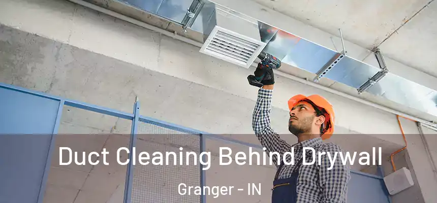 Duct Cleaning Behind Drywall Granger - IN