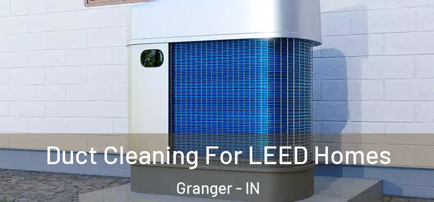 Duct Cleaning For LEED Homes Granger - IN
