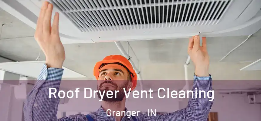 Roof Dryer Vent Cleaning Granger - IN